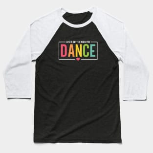 Life Is Better When You Dance Cute Dance Mom and Girls Dance Lover Baseball T-Shirt